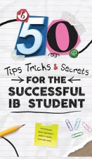 50 TIPS, TRICKS, AND SECRETS FOR THE SUCCESSFUL IB STUDENT