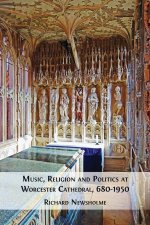 Music, Religion and Politics at Worcester Cathedral, 680-1950