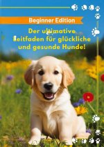 Der ultimative Leitfaden für glückliche und gesunde Hunde!