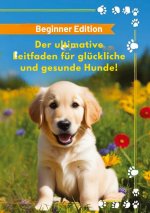 Der ultimative Leitfaden für glückliche und gesunde Hunde!