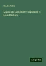 Leçons sur la substance organisée et ses altérations