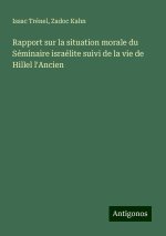 Rapport sur la situation morale du Séminaire israélite suivi de la vie de Hillel l'Ancien
