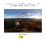 Streifzüge durch den Oberpfälzer- und Bayerischen Wald Ortschaften - Burgen -Schlösser - Klöster
