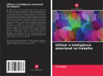 Utilizar a intelig?ncia emocional no trabalho