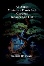 All about miniature plants and gardens indoors and out