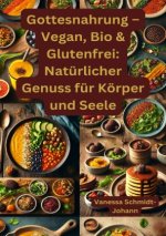 Gottesnahrung - Vegan, Bio & Glutenfrei: Natürlicher Genuss für Körper und Seele