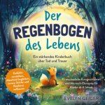Ein stärkendes Kinderbuch über Tod und Trauer | Der Regenbogen des Lebens | 15 anschauliche Kurzgeschichten & Mitmach-Elemente für Kinder ab 4 Jahren