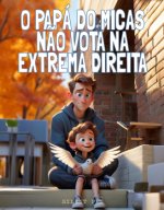 O Papá do Micas Não Vota na Extrema Direita
