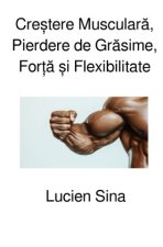 Cre tere Musculara, Pierdere de Grasime, For a  i Flexibilitate