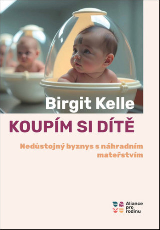 Koupit si dítě - Nedůstojný byznys s náhradním mateřstvím (Birgit Kelle)(Twarda)
