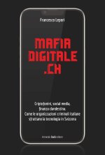 MafiaDigitale.Ch. Criptofonini, social media, finanza clandestina. Come le organizzazioni criminali italiane sfruttano la tecnologia in Svizzera
