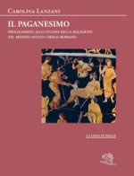 paganesimo. Prolegomeni allo studio della religione antica nel mondo greco-romano