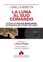 luna al suo comando. Storia di Felice Magliano, internato militare italiano