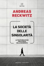 società delle singolarità. La trasformazione strutturale della modernità