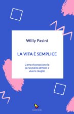 vita è semplice. Come riconoscere le personalità difficili e vivere meglio