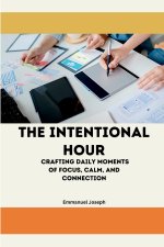 The Intentional Hour, Crafting Daily Moments of Focus, Calm, and Connection