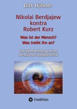 Nikolai Berdjajew kontra Robert Kurz. Was ist der Mensch? Was treibt ihn an? Zur Überwindung einer verkürzten Subjektkritik.