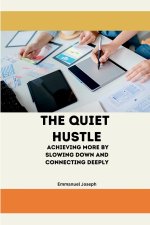 The Quiet Hustle, Achieving More by Slowing Down and Connecting Deeply