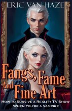 Fangs, Fame And Fine Art - How to Survive a Reality TV Show When You're a Vampire
