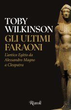 ultimi faraoni. L'antico Egitto da Alessandro Magno a Cleopatra