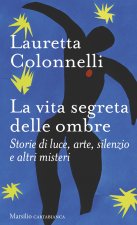 vita segreta delle ombre. Storie di luce, arte, silenzio e altri misteri