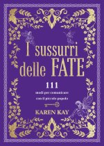 sussurri delle fate. 111 modi per comunicare con il piccolo popolo