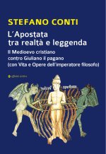 Apostata tra realtà e leggenda. Il Medioevo cristiano contro Giuliano il pagano (con Vita e Opere dell’imperatore filosofo)