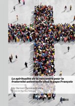 La spiritualité de la rencontre pour la  fraternité universelle chez le pape François