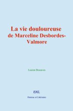 La vie douloureuse de Marceline Desbordes-Valmore