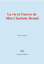 La vie et l’œuvre de Miss Charlotte Brontë