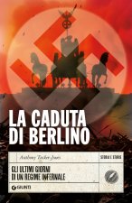 caduta di Berlino. Gli ultimi giorni di un regime infernale