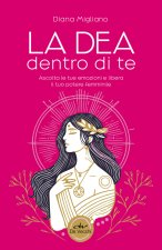 dea dentro di te. Ascolta le tue emozioni e libera il tuo potere femminile