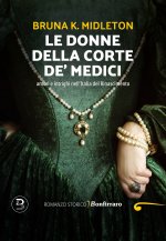 donne della corte De' Medici, Amori e intrighi nell'Italia del Rinascimento