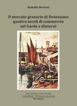 mercato granario di Desenzano. Quattro secoli di commercio sul Garda e dintorni
