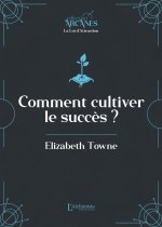 Comment cultiver le succès  (La Loi d'Attraction)