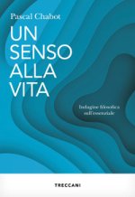 senso alla vita. Indagine filosofica sull'essenziale