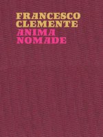 Francesco Clemente. Anima nomade. Catalogo della mostra (Roma, 23 novembre 2024-30 marzo 2025). Ediz. inglese