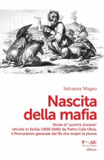 Nascita della mafia. Storie di «uomini d'onore» istruite in Sicilia (1838-1846) da Pietro Calà Ulloa, il Procuratore generale del Re che scoprì la pio