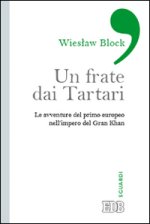frate dai tartari. Le avventure del primo europeo nell'impero del Gran Khan