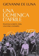 domenica d'aprile. Piazzale Loreto, 1945: una fine, un inizio
