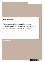 Polizeiausschüsse in der britischen Besatzungszone. Ein Kontrollinstrument für die heutige polizeiliche Tätigkeit