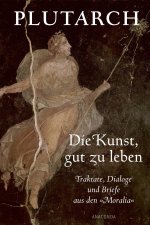 Die Kunst, gut zu leben. Traktate, Dialoge und Briefe aus den 