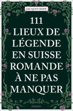 111 Lieux de légende en Suisse romande ? ne pas manquer
