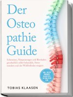 Der Osteopathie Guide: Schmerzen, Verspannungen und Blockaden ganzheitlich selbst behandeln, Stress mindern und das Wohlbefinden steigern - inkl. viel