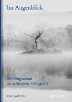Im Augenblick. Ein Wegweiser zu achtsamer Fotografie