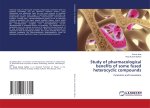 Study of pharmacological benefits of some fused heterocyclic compounds