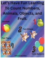 Let's Have Fun Learning To Count Numbers, Animals, Objects, and Fruit.