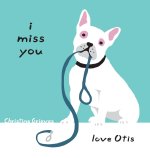 I miss you, love Otis