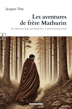 LES AVENTURES DE FRERE MATHURIN : DE L ABBAYE DE CITEAUX AUX BOIS DU JURA
