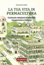 tua vita in permacultura. Costruire relazioni sostenibili tra persone e natura